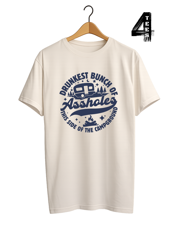 Drunkest Bunch Of Assholes This Side Of The Campground