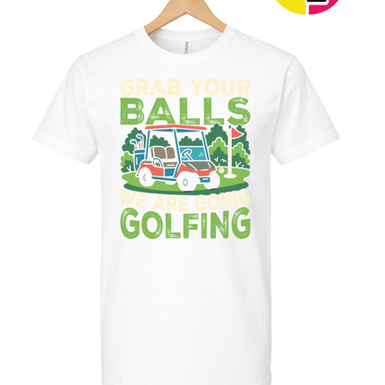 Grab Your Balls We Are Going Golfing Tee