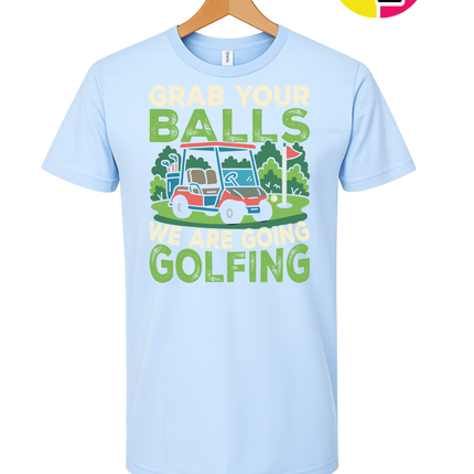 Grab Your Balls We Are Going Golfing Tee