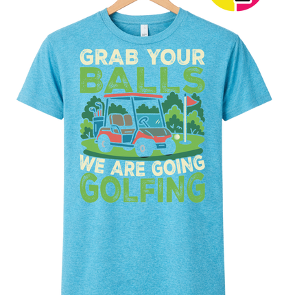 Grab Your Balls We Are Going Golfing Tee