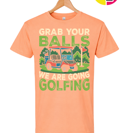 Grab Your Balls We Are Going Golfing Tee