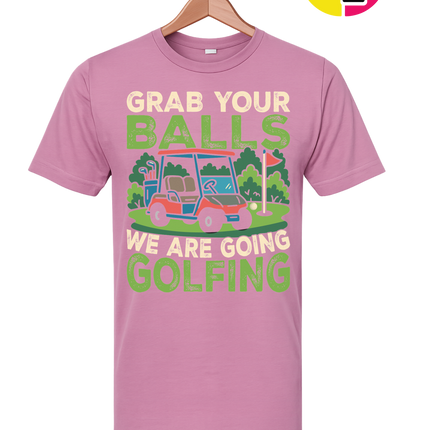 Grab Your Balls We Are Going Golfing Tee