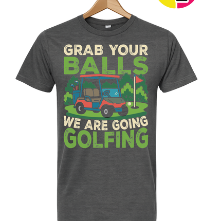 Grab Your Balls We Are Going Golfing Tee