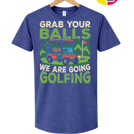 Grab Your Balls We Are Going Golfing Tee