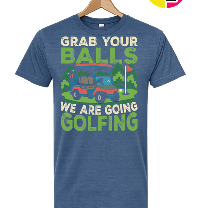 Grab Your Balls We Are Going Golfing Tee