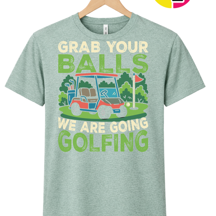 Grab Your Balls We Are Going Golfing Tee