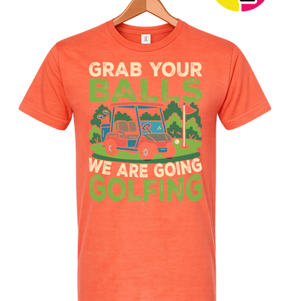 Grab Your Balls We Are Going Golfing Tee
