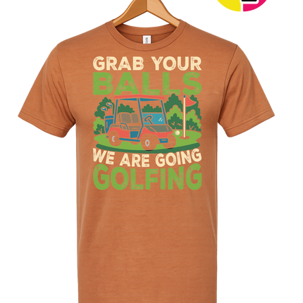 Grab Your Balls We Are Going Golfing Tee