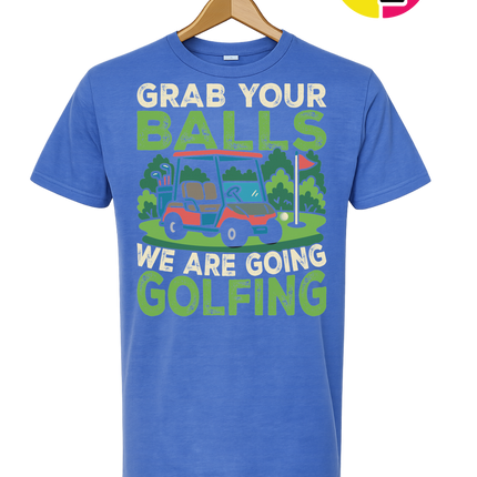 Grab Your Balls We Are Going Golfing Tee