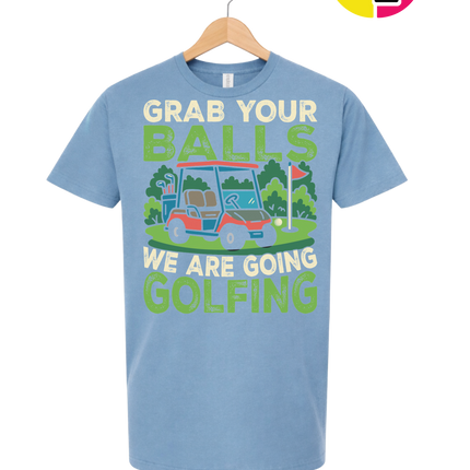 Grab Your Balls We Are Going Golfing Tee