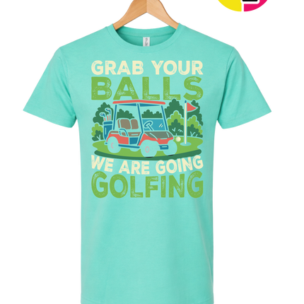 Grab Your Balls We Are Going Golfing Tee