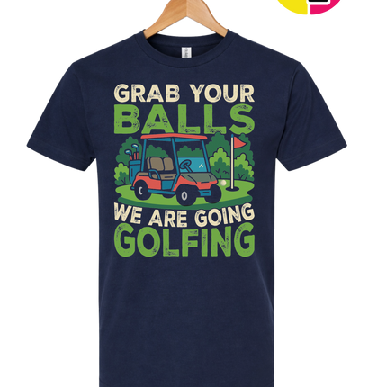 Grab Your Balls We Are Going Golfing Tee