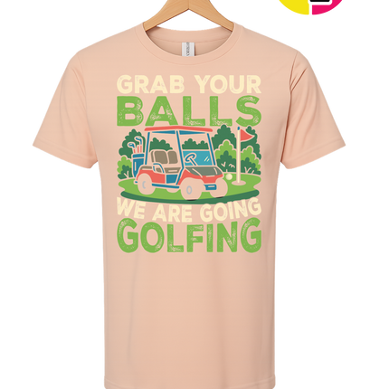 Grab Your Balls We Are Going Golfing Tee