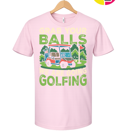 Grab Your Balls We Are Going Golfing Tee