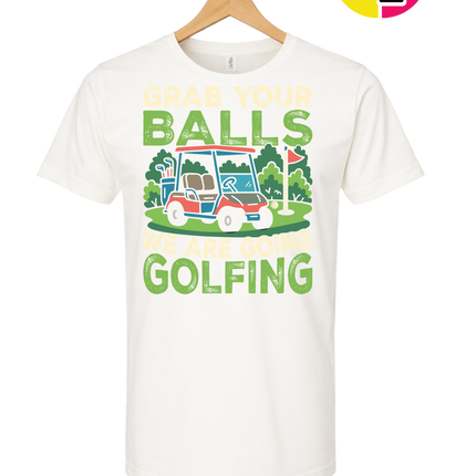 Grab Your Balls We Are Going Golfing Tee