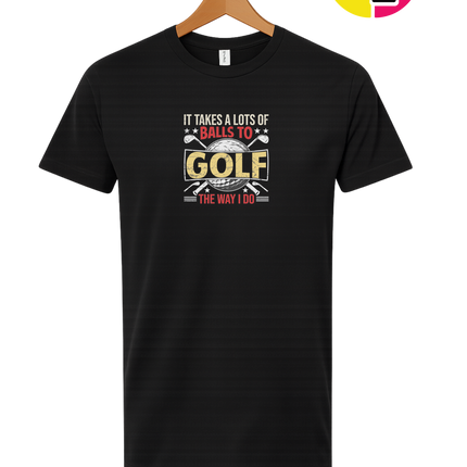 It Takes Alot Of Balls To Golf Like Me Tee