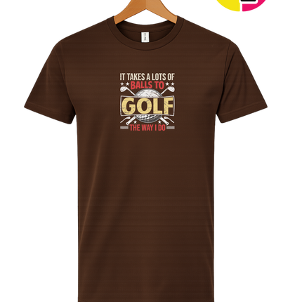 It Takes Alot Of Balls To Golf Like Me Tee
