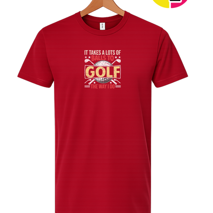 It Takes Alot Of Balls To Golf Like Me Tee