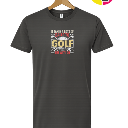 It Takes Alot Of Balls To Golf Like Me Tee