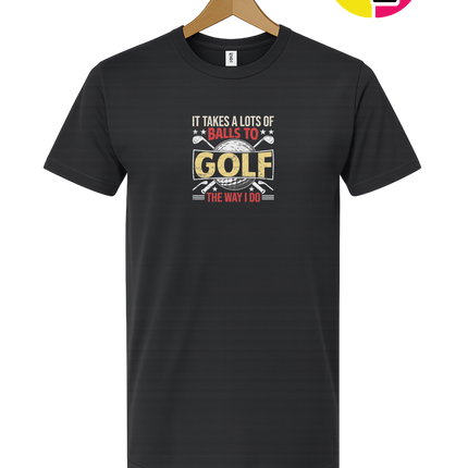 It Takes Alot Of Balls To Golf Like Me Tee