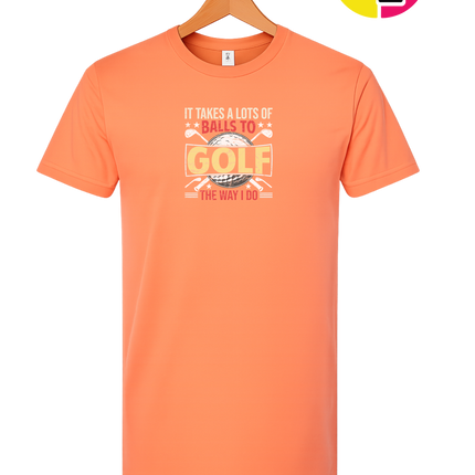 It Takes Alot Of Balls To Golf Like Me Tee
