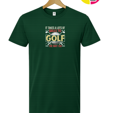 It Takes Alot Of Balls To Golf Like Me Tee