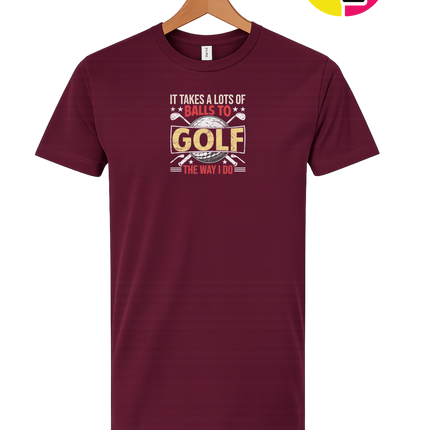 It Takes Alot Of Balls To Golf Like Me Tee