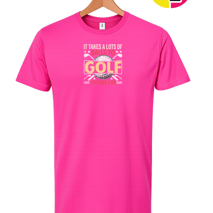 It Takes Alot Of Balls To Golf Like Me Tee