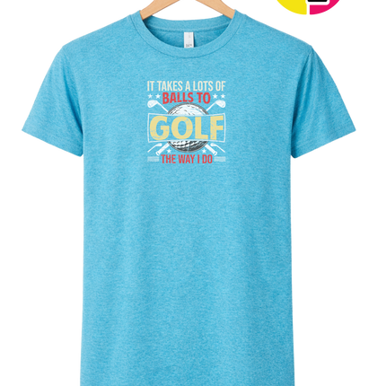 It Takes Alot Of Balls To Golf Like Me Tee