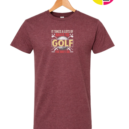 It Takes Alot Of Balls To Golf Like Me Tee