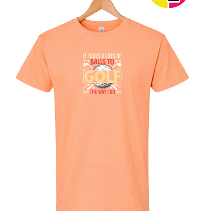 It Takes Alot Of Balls To Golf Like Me Tee