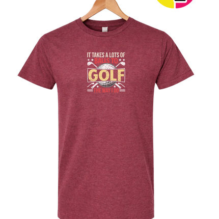 It Takes Alot Of Balls To Golf Like Me Tee