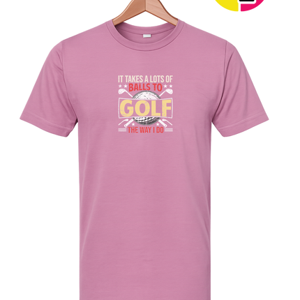 It Takes Alot Of Balls To Golf Like Me Tee
