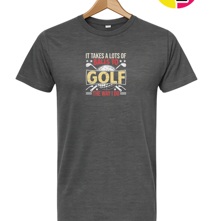 It Takes Alot Of Balls To Golf Like Me Tee