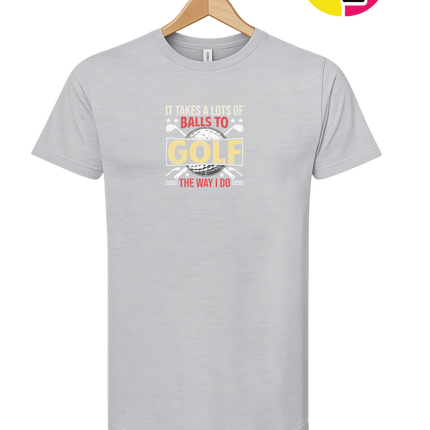 It Takes Alot Of Balls To Golf Like Me Tee