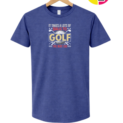 It Takes Alot Of Balls To Golf Like Me Tee