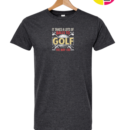 It Takes Alot Of Balls To Golf Like Me Tee