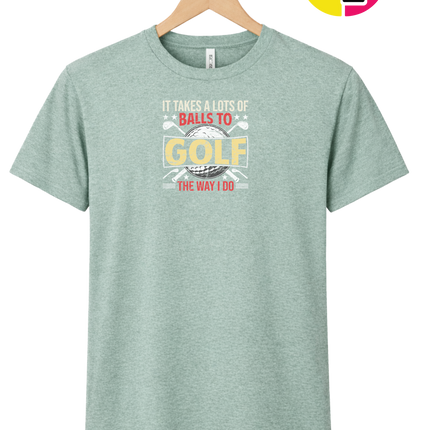 It Takes Alot Of Balls To Golf Like Me Tee