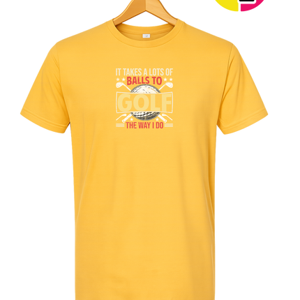It Takes Alot Of Balls To Golf Like Me Tee