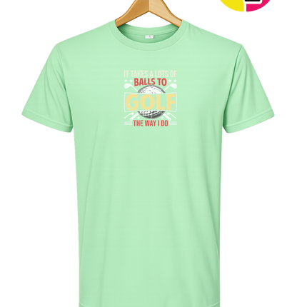 It Takes Alot Of Balls To Golf Like Me Tee