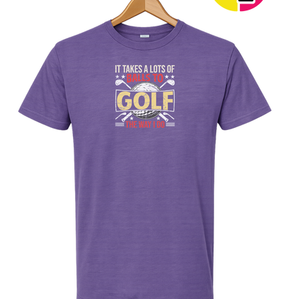 It Takes Alot Of Balls To Golf Like Me Tee