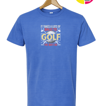 It Takes Alot Of Balls To Golf Like Me Tee