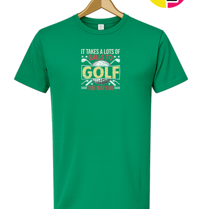 It Takes Alot Of Balls To Golf Like Me Tee