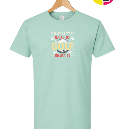 It Takes Alot Of Balls To Golf Like Me Tee
