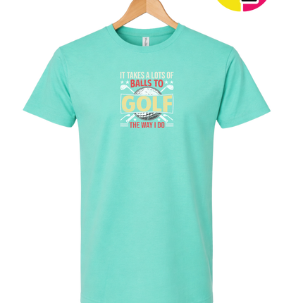 It Takes Alot Of Balls To Golf Like Me Tee