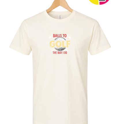 It Takes Alot Of Balls To Golf Like Me Tee