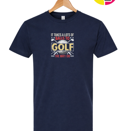 It Takes Alot Of Balls To Golf Like Me Tee