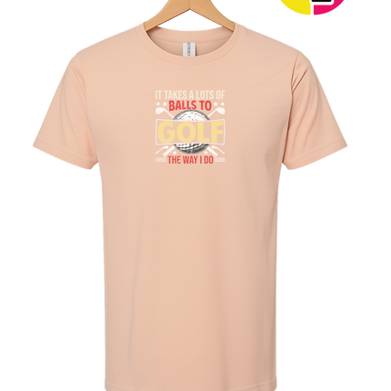It Takes Alot Of Balls To Golf Like Me Tee