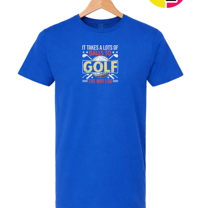 It Takes Alot Of Balls To Golf Like Me Tee