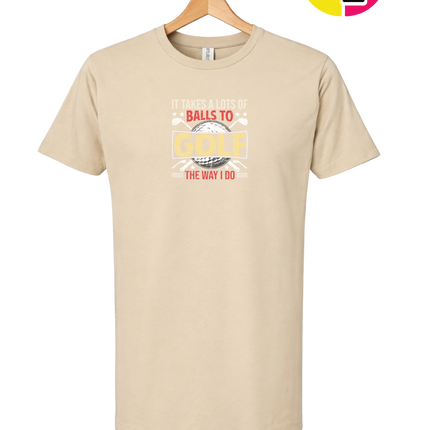 It Takes Alot Of Balls To Golf Like Me Tee